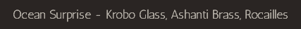 Ocean Surprise - Krobo Glass, Ashanti Brass, Rocailles