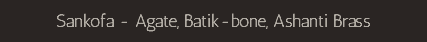 Sankofa - Agate, Batik-bone, Ashanti Brass
