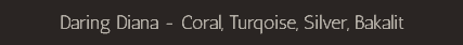 Daring Diana - Coral, Turqoise, Silver, Bakalit