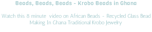 Beads, Beads, Beads - Krobo Beads in Ghana Watch this 8 minute video on African Beads - Recycled Glass Bead Making In Ghana Traditional Krobo Jewelry 