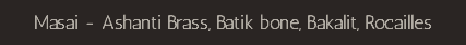 Masai - Ashanti Brass, Batik bone, Bakalit, Rocailles