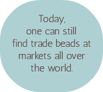  Today, one can still find trade beads at markets all over the world.